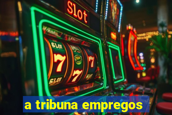 a tribuna empregos